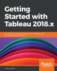 Image for Getting Started with Tableau 2018.x : Get up and running with the new features of Tableau 2018 for impactful data visualization