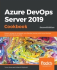 Image for Azure DevOps Server 2019 Cookbook : Proven recipes to accelerate your DevOps journey with Azure DevOps Server 2019 (formerly TFS), 2nd Edition