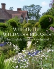 Image for Where the wildness pleases  : the English garden celebrated