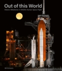 Image for Out of this world  : historic milestones in NASA&#39;s human space flight