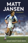 Image for What Was, What Is and What Might Have Been: Matt Jansen : The Autobiography