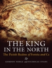 Image for The King in the North: The Pictish Realms of Fortriu and Ce