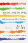 Image for Between Living and Dying: Reflections from the Edge of Experience