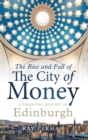 Image for The rise and fall of the city of money: a financial history of Edinburgh