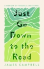 Image for Just go down to the road: a memoir of trouble and travel