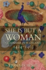 Image for She is but a woman: queenship in Scotland, 1424-1463