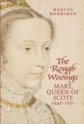 Image for The Rough Wooings: Mary Queen of Scots, 1542-1551