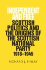 Image for Independent and Free: Scottish Politics and the Origins of the Scottish National Party, 1918-1945