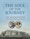 Image for The soul of the journey: the Mendelssohns in Scotland and Italy