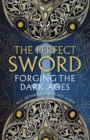 Image for The perfect sword: forging the Middle Ages