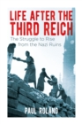 Image for Life After the Third Reich: The Struggle to Rise from the Nazi Ruins