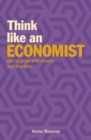 Image for Think like an economist  : get to grips with money and markets