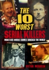 Image for The 10 Worst Serial Killers : Monsters whose crimes shocked the world