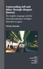 Image for Transcending self and other through akogare (desire)  : the English language and the internationalization of higher education in Japan