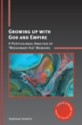 Image for Growing up with God and empire  : a postcolonial analysis of &#39;missionary kid&#39; memoirs