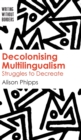 Image for Decolonising multilingualism  : struggles to decreate