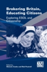 Image for Brokering Britain, educating citizens  : exploring ESOL and citizenship