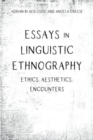 Image for Essays in linguistic ethnography  : ethics, aesthetics, encounters