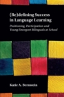 Image for (Re)defining Success in Language Learning: Positioning, Participation and Young Emergent Bilinguals at School