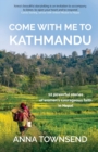 Image for Come with Me to Kathmandu : 12 Powerful Stories of Women&#39;s Courageous Faith in Nepal