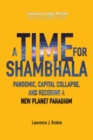 Image for A Time for Shambhala : Pandemic, Capital Collapse, and Recoding a New Planet Paradigm