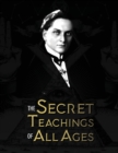 Image for The Secret Teachings of All Ages : an encyclopedic outline of Masonic, Hermetic, Qabbalistic and Rosicrucian Symbolical Philosophy - being an interpretation of the Secret Teachings concealed within th