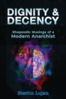 Image for Dignity and Decency : Rhapsodic Musings of a Modern Anarchist