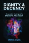 Image for Dignity and Decency : Rhapsodic Musings of a Modern Anarchist