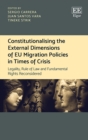 Image for Constitutionalising the external dimensions of EU migration policies in times of crisis: legality, rule of law and fundamental rights reconsidered