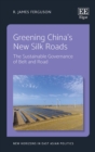 Image for Greening China&#39;s new Silk Roads  : the sustainable governance of belt and road