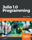 Image for Julia 1.0 programming: dynamic and high-performance programming to build fast scientific applications