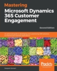 Image for Mastering Microsoft Dynamics 365 Customer Engagement : An advanced guide to developing and customizing CRM solutions to improve your business applications, 2nd Edition