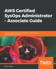 Image for AWS Certified SysOps Administrator - Associate Guide : Your one-stop solution for passing the AWS SysOps Administrator certification