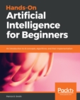 Image for Hands-On Artificial Intelligence for Beginners: An introduction to AI concepts, algorithms, and their implementation