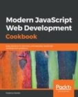Image for Modern JavaScript Web Development Cookbook: Easy solutions to common and everyday JavaScript development problems