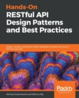 Image for Hands-On RESTful API Design Patterns and Best Practices : Design, develop, and deploy highly adaptable, scalable, and secure RESTful web APIs