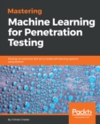 Image for Mastering Machine Learning for Penetration Testing: Develop an Extensive Skill Set to Break Self-learning Systems Using Python