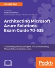 Image for Architecting Microsoft Azure Solutions - Exam Guide 70-535: A complete guide to passing the 70-535 Architecting Microsoft Azure Solutions exam