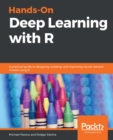 Image for Hands-on Deep Learning With R: A Practical Guide to Designing, Building and Improving Neural Network Models Using R