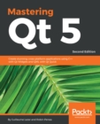 Image for Mastering Qt 5: create stunning cross-platform applications using C++ with QT Widgets and QML with QT Quick