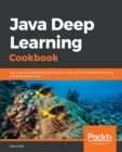 Image for Java deep learning cookbook  : over 70 recipes for training fast and highly accurate neural network models using Deeplearning4j