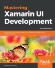 Image for Mastering Xamarin UI Development : Build robust and a maintainable cross-platform mobile UI with Xamarin and C# 7, 2nd Edition