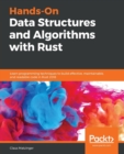 Image for Hands-On Data Structures and Algorithms with Rust : Learn programming techniques to build effective, maintainable, and readable code in Rust 2018