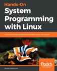 Image for Hands-On System Programming with Linux: Explore Linux system programming interfaces, theory, and practice