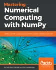 Image for Mastering numerical computing with NumPy: master scientific computing and perform complex operations with ease