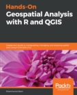 Image for Hands-on Geospatial Analysis With R and Qgis: A Beginner&#39;s Guide to Manipulating, Managing, and Analyzing Spatial Data Using R and Qgis 3.2.2