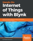 Image for Hands-On Internet of Things with Blynk: Build on the power of Blynk to configure smart devices and build exciting IoT projects