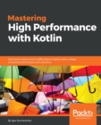 Image for Mastering high performance with Kotlin: overcome performance difficulties in Kotlin with a range of exciting techniques and solutions