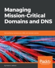 Image for Managing Mission - Critical Domains and DNS: Demystifying nameservers, DNS, and domain names
