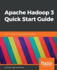 Image for Apache Hadoop 3 Quick Start Guide : Learn about big data processing and analytics